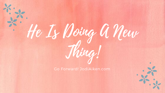 Go Forward! He Is Doing A New Thing!